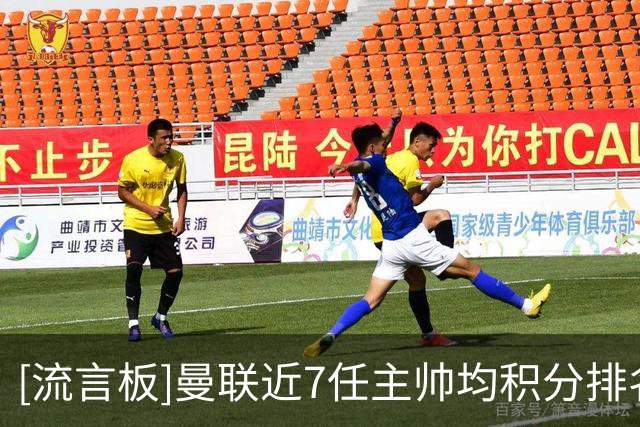 [流言板]曼联近7任主帅均积分排名：穆帅第1，卡里克第3，阿莫林垫底